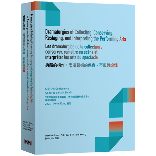 Dramaturgies of Collecting: Conserving, Restaging, and Interpreting the Performing Arts 典藏的構作：表演藝術的保育、再現與詮釋【Conference Proceedings 研討會論文集】